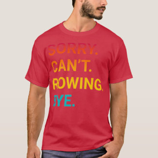Sorry Canx27t ROWING Bye Funny ROWING 3 T-Shirt