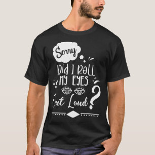 Sorry, dass ich meine Augen aus Loud Sarcastic Hum T-Shirt