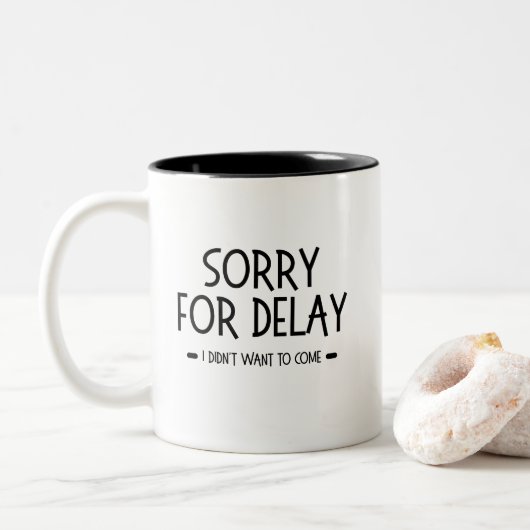 Sorry for Delay I Didn't Want to Come, funny quote Zweifarbige Tasse (Mit Donut)