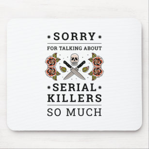 SORRY FOR TALKING ABOUT SERIAL KILLERS SO MUCH MOUSEPAD