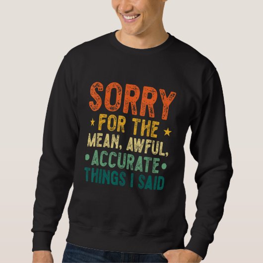 Sorry For The Mean Awful Accurate Things I Said Qu Sweatshirt (Vorderseite)