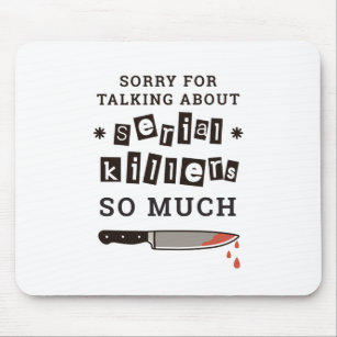 SORRY FOR THINKING ABOUT SERIAL KILLER SO MUCH MOUSEPAD