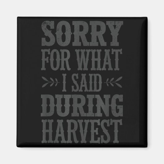 Sorry For What I Said During Harvest Funny Farmer Magnet (Vorne)
