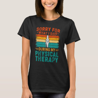 Sorry For What I Said Physical Therapy Surgery Rec T-Shirt