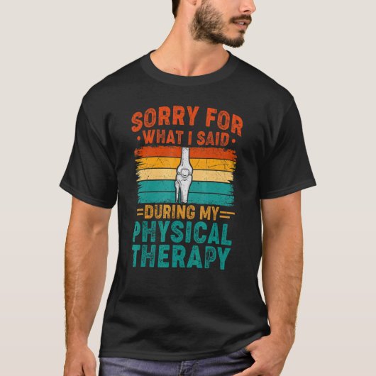 Sorry For What I Said Physical Therapy Surgery Rec T-Shirt (Vorderseite)
