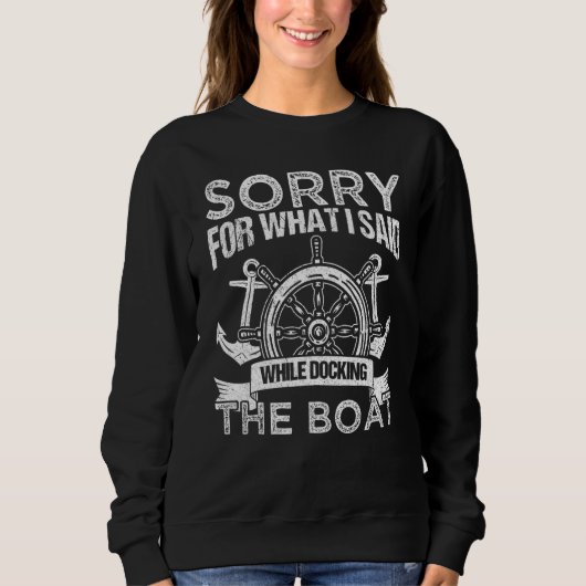 Sorry For What I Said While Docking The Boat Owner Sweatshirt (Vorderseite)
