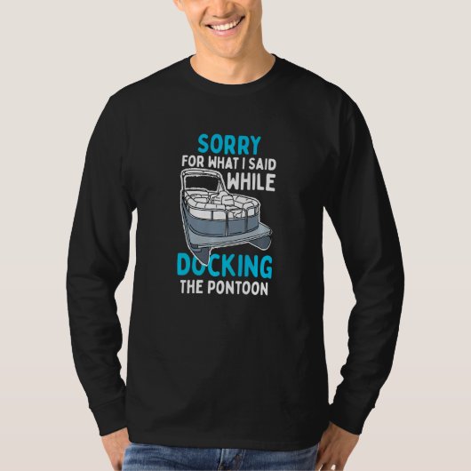 Sorry For What I Said While Docking The Pontoon T-Shirt (Vorderseite)