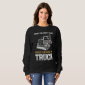 Sorry For What I Said While Driving Truck Trucker Sweatshirt (Vorne ganz)
