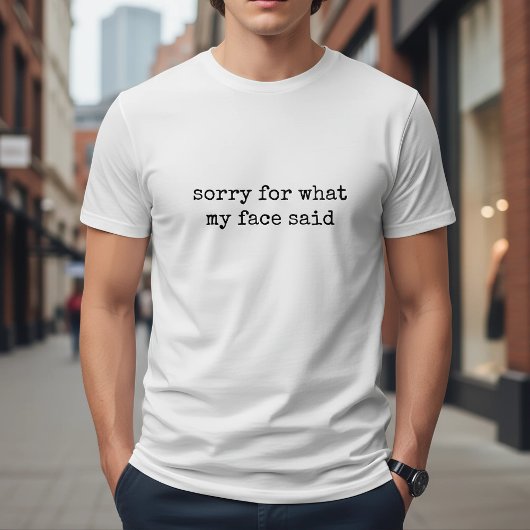 Sorry For What My Face Said Funny T-Shirt