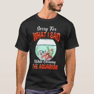 Sorry für das, was ich gesagt Reinigung Aquarium T-Shirt