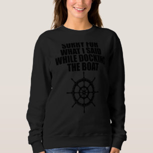 Sorry für das, was ich sagte beim Docken des Boote Sweatshirt