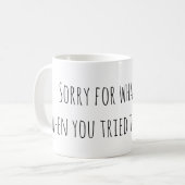 Sorry für das, was ich sagte Funny Kaffeetasse (Vorderseite Links)