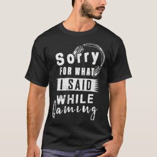 Sorry für das, was ich während des Spielens gesagt T-Shirt