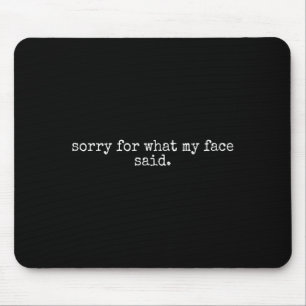 Sorry für das, was mein Gesicht sagte Funny Sprich Mousepad