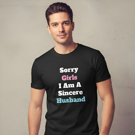 Sorry Girls I Am A Sincere Husband Custom Text T-Shirt