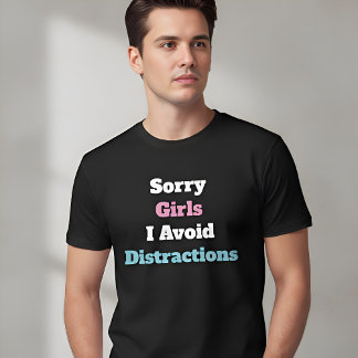 Sorry Girls I Avoid Distractions Custom Text T-Shirt