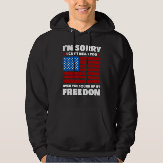 Sorry I Can t Hear You Over The Sound Of My Freedo Hoodie