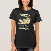 Sorry I Can’t I Have Plans With My Pet Funny T-Shirt (Vorderseite)