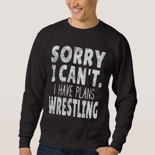 Sorry I Can t I Have Plans Wrestling Wrestler Sa Sweatshirt (Vorderseite)