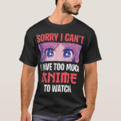 Sorry I Can’t I Have Too Much Anime To Watch T-Shirt (Vorderseite)