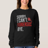Sorry I Can't Forensic Scientist Forensic Science Sweatshirt (Vorderseite)
