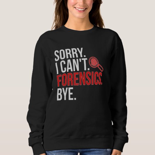 Sorry I Can't Forensic Scientist Forensic Science Sweatshirt (Vorderseite)