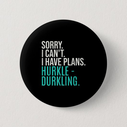 Sorry I Can't Have Plans Hurkle Durkling Funny Hur Button (Vorderseite)