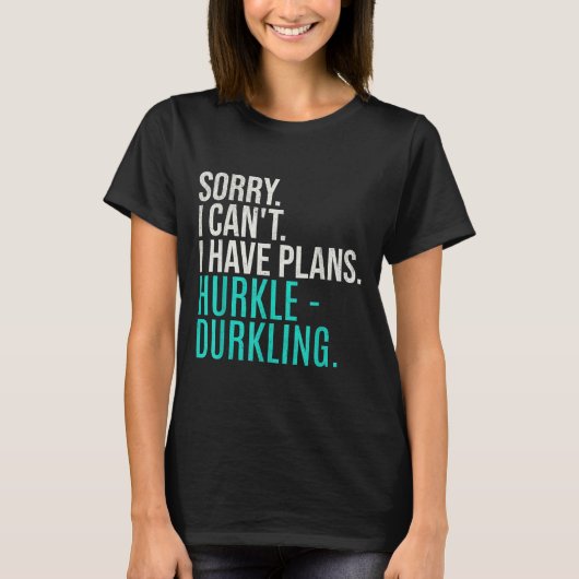 Sorry I Can't Have Plans Hurkle Durkling Funny Hur T-Shirt (Vorderseite)