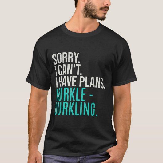 Sorry I Can't Have Plans Hurkle Durkling Funny Hur T-Shirt (Vorderseite)