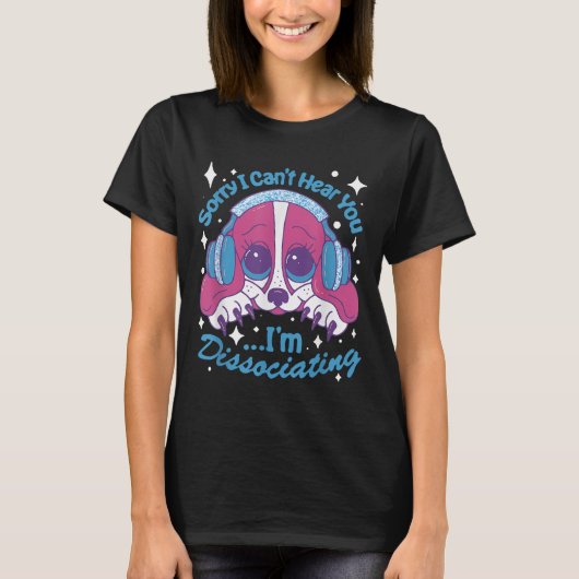 Sorry I Can't Hear You I'm Dissociating Funny Dog T-Shirt (Vorderseite)