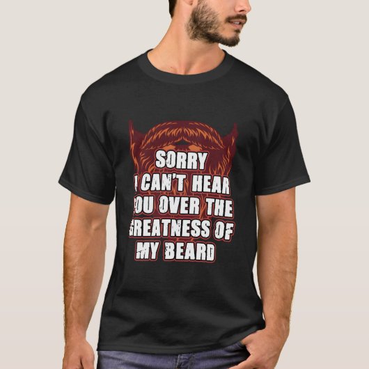 Sorry I Cant Hear You Over My Beard Ly Sarcasm T-Shirt (Vorderseite)