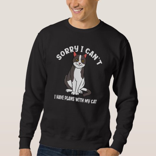 Sorry I Can't I Have Plans With My Cat  Cat Sweatshirt (Vorderseite)