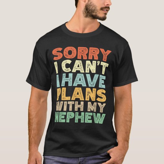 Sorry I Can't I Have Plans With My Nephew  T-Shirt (Vorderseite)