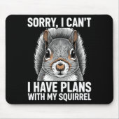 Sorry, I Can't I Have Plans With My Squirrel  Mousepad (Vorne)