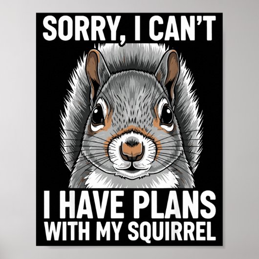 Sorry, I Can't I Have Plans With My Squirrel  Poster (Vorne)