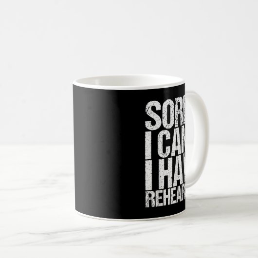 Sorry I Can't I Have Rehearsal Actor Gift Kaffeetasse (VorderseiteRechts)