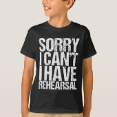 Sorry I Can't I Have Rehearsal Actor Gift  T-Shirt (Vorderseite)