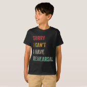Sorry I Can't I Have Rehearsal T-Shirt (Vorne ganz)