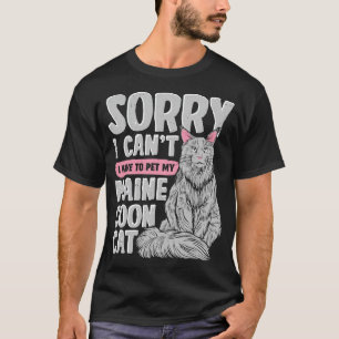 Sorry I Cant I Have To Pet My Maine Coon Cat T-Shirt