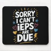 Sorry I Can't Ieps Are Due Cute Elementary Teacher Mousepad (Vorne)