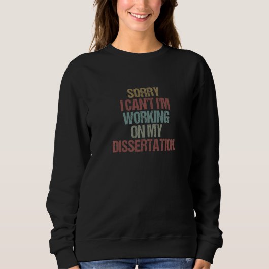 Sorry I Can't I'm Working On My Dissertation Sarc Sweatshirt (Vorderseite)