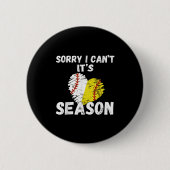 Sorry I Can't It's Baseball Softball Season For Me Button (Vorderseite)
