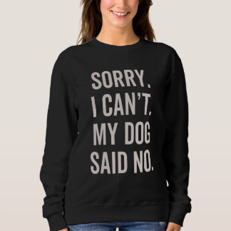 Sorry I Can't My Dog Said No Dog Owner Sarcasm Hu Sweatshirt
