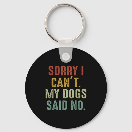 Sorry I Can't My Dogs Said No  Schlüsselanhänger (Vorderseite)