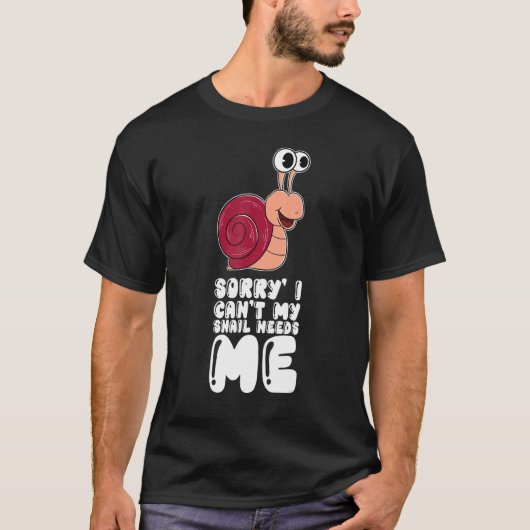 Sorry I Can't My Snail Needs Me T-Shirt (Vorderseite)