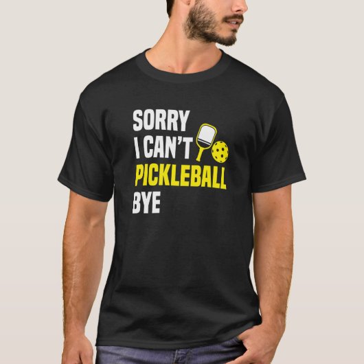 Sorry I Can't Pickleball Bye Pickleball Player T-Shirt (Vorderseite)