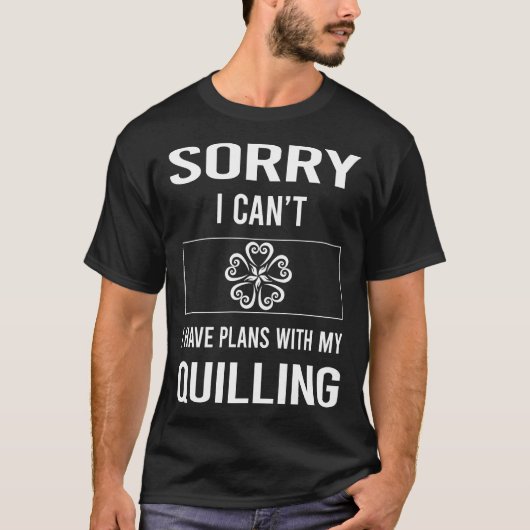 Sorry I Cant Quilling T-Shirt (Vorderseite)
