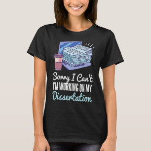 Sorry I Canu2019t Iu2019m Arbeit an meiner Dissert T-Shirt