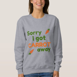 Sorry I Got Carrot Away Sweatshirt
