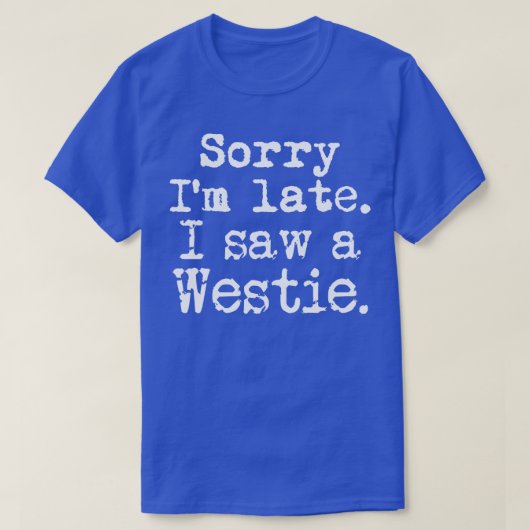 Sorry I Late I sah a Westie T-Shirt (Design vorne)